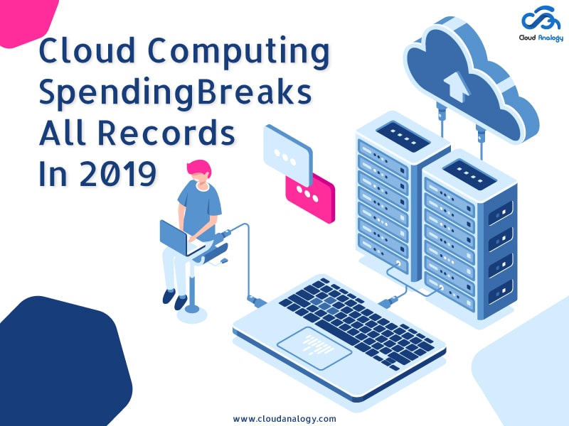 You are currently viewing Cloud Computing Spending Breaks All Records In 2019