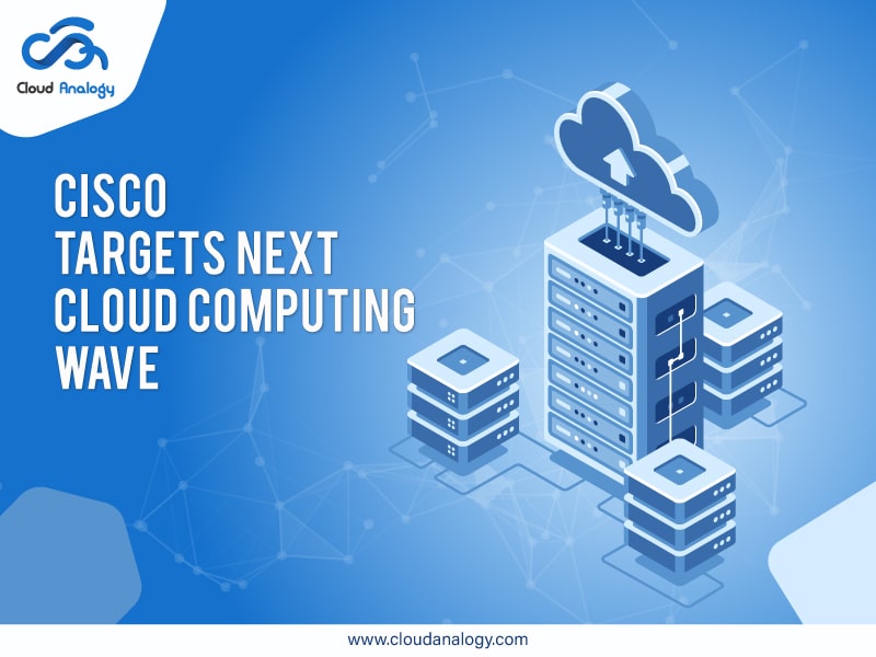 You are currently viewing Cisco Targets Next Cloud Computing Wave