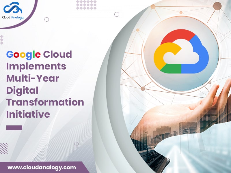 You are currently viewing Google Cloud Implements Multi-Year Digital Transformation Initiative