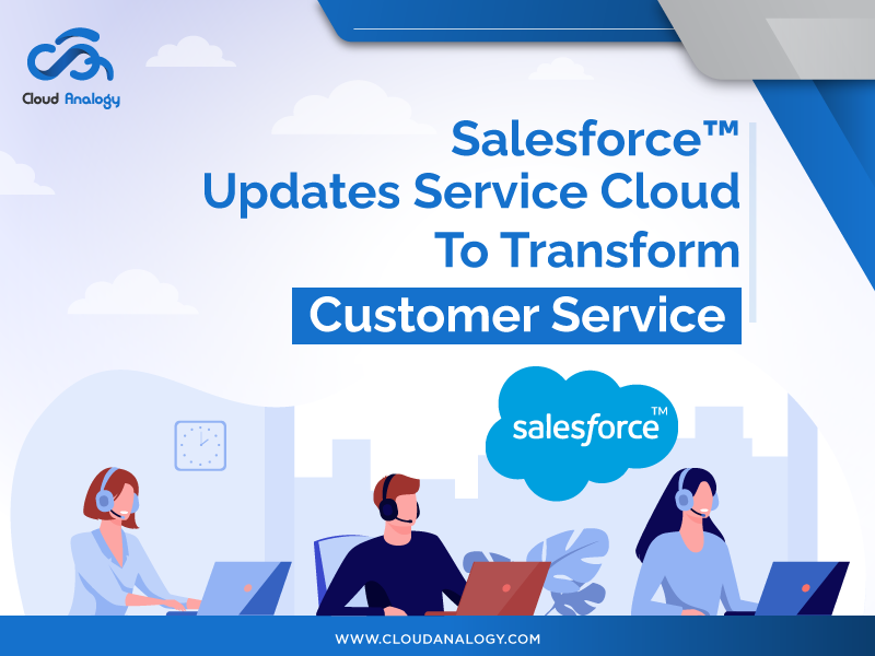 You are currently viewing Salesforce Updates Service Cloud To Transform Customer Service