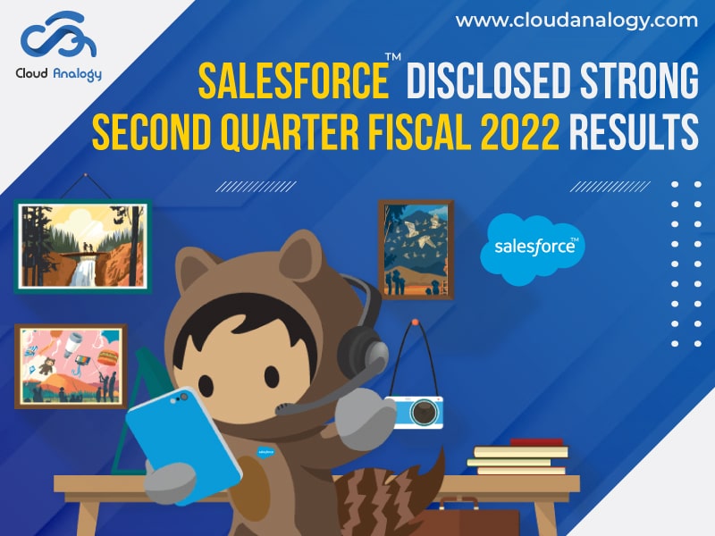 Salesforce Disclosed Strong Second Quarter Fiscal 2022 Results