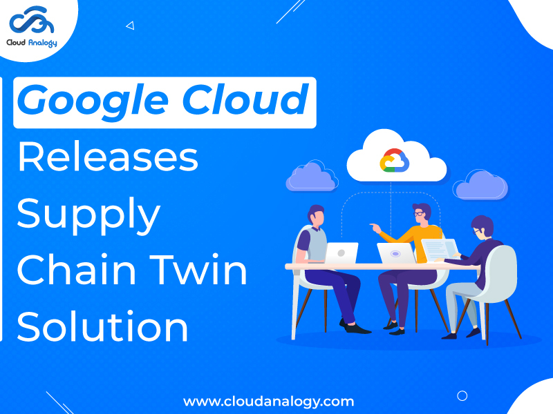 Google Cloud Releases Supply Chain Twin Solution