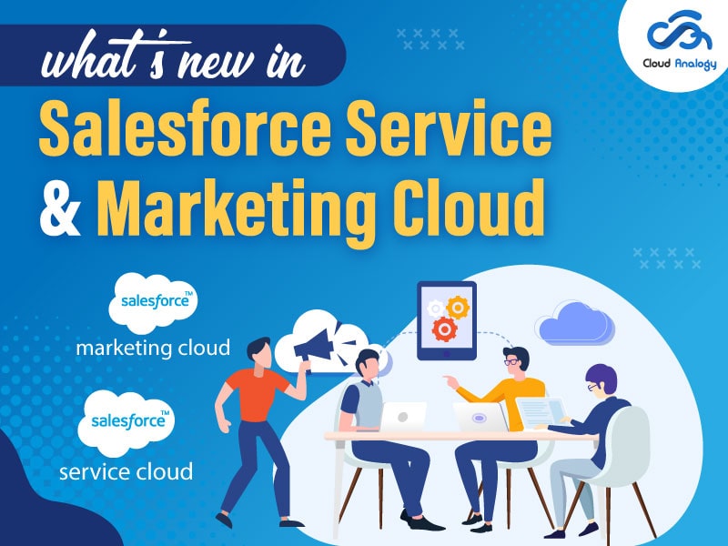 What’s New In Salesforce Service And Marketing Cloud