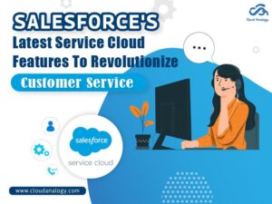 Salesforce's Latest Service Cloud Features To Revolutionize Customer Service